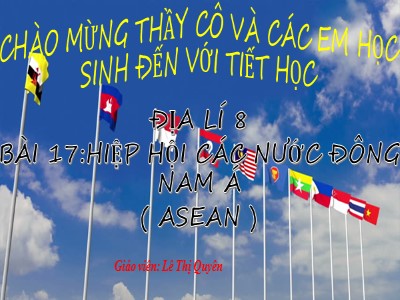 Bài giảng Địa lí Lớp 8 - Bài 17: Hiệp hội các nước Đông Nam Á (Asean) - Lê Thị Quyên
