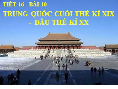 Bài giảng Lịch sử Khối 8 - Tiết 16, Bài 10: Trung Quốc cuối thế kỉ XIX - đầu thế kỉ XX