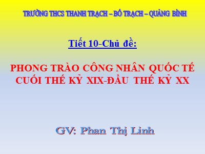 Bài giảng Lịch sử Lớp 8 - Tiết 10, Bài 4: Phong trào công nhân cuối thế kỷ XVIII đầu thế kỷ XX - Phan Thị Linh