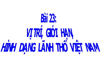 Bài giảng môn Địa lí Khối 8 - Tiết 25, Bài 23: Vị trí, giới hạn, hình dạng lãnh thổ Việt Nam
