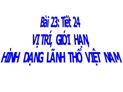 Bài giảng môn Địa lí Lớp 8 - Tiết 24, Bài 23: Vị trí, giới hạn, hình dạng lãnh thổ Việt Nam