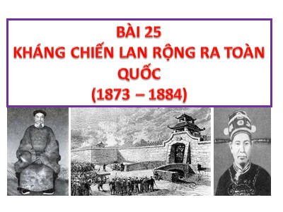 Bài giảng môn Lịch sử Khối 8 - Bài 25: Kháng chiến lan rộng ra toàn quốc (1873-1884) - Trần Thị Vân Anh