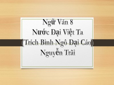 Bài giảng môn Ngữ văn Lớp 8 - Bài 24: Đọc hiểu Nước Đại Việt ta (Trích Bình Ngô đại cáo-Nguyễn Trãi)
