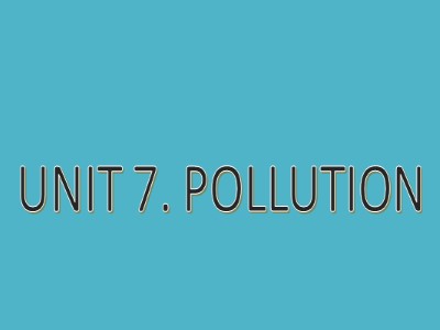 Bài giảng môn Tiếng anh Khối 8 - Unit 7: Pollution
