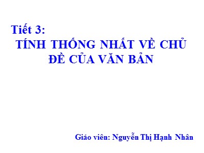 Bài giảng Ngữ văn Lớp 8 - Tiết 3, Bài 1: Tập làm văn Tính thống nhất về chủ đề của văn bản - Nguyễn Thị Hạnh Nhân