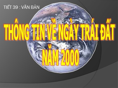 Bài giảng Ngữ văn Lớp 8 - Tiết 39, Bài 10: Đọc hiểu Thông tin về ngày Trái Đất năm 2000 - Hoàng Thị Kim Phượng