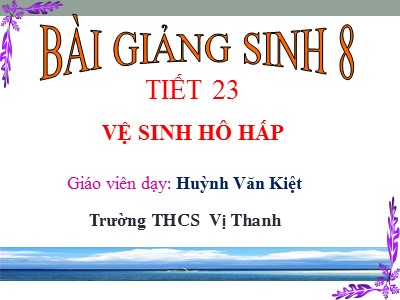 Bài giảng Sinh học Lớp 8 - Tiết 23, Bài 22: Vệ sinh hô hấp - Huỳnh Văn Kiệt