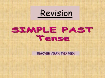 Bài giảng Tiếng anh Lớp 8 - Chủ đề: Simple past tense (Quá khứ đơn) - Trần Thu Hiền
