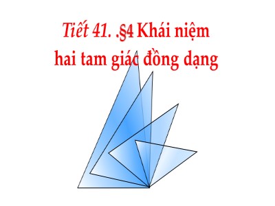 Bài giảng môn Hình học Lớp 8 - Tiết 41, Bài 4: Khái niệm hai tam giác đồng dạng