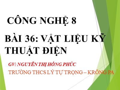 Bài giảng Công nghệ Lớp 8 - Bài 36: Vật liệu kĩ thuật điện - Nguyễn Thị Hồng Phúc