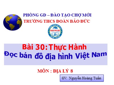 Bài giảng Địa lí Lớp 8 - Bài 30: Thực hành: Đọc bản đồ địa hình Việt Nam - Nguyễn Hoàng Tuấn