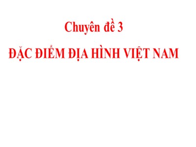 Bài giảng Địa lí Lớp 8 - Chuyên đề 3: Đặc điểm địa hình Việt Nam