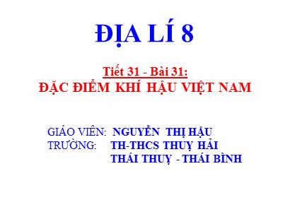 Bài giảng Địa lí Lớp 8 - Tiết 31, Bài 31: Đặc điểm khí hậu Việt Nam - Nguyễn Thị Hậu
