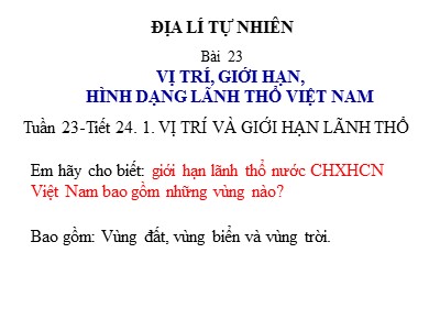 Bài giảng Địa lí Lớp 8 - Tuần 23, Tiết 24, Bài 23: Vị trí, giới hạn, hình dạng lãnh thổ Việt Nam