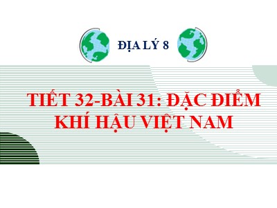 Bài giảng Địa lý Lớp 8 - Tiết 32, Bài 31: Đặc điểm khí hậu Việt Nam