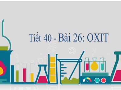 Bài giảng Hóa học Lớp 8 - Tiết 40, Bài 26: Oxi