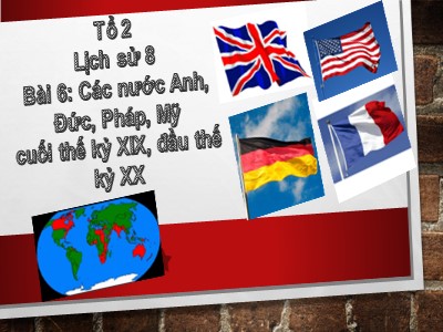Bài giảng Lịch sử Lớp 8 - Bài 6: Các nước Anh, Đức, Pháp, Mỹ cuối thế kỷ XIX, đầu thế kỷ XX