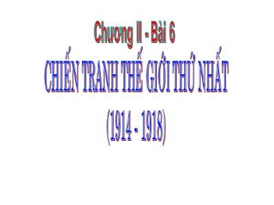 Bài giảng Lịch sử Lớp 8 - Chương II, Bài 6: Chiến tranh thế giới thứ nhất (1914-1918)