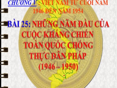 Bài giảng Lịch sử Lớp 8 - Chương V: Việt Nam từ cuối năm 1946 đến năm 1954 - Bài 25: Kháng chiến lan rộng ra toàn quốc (1873-1884)