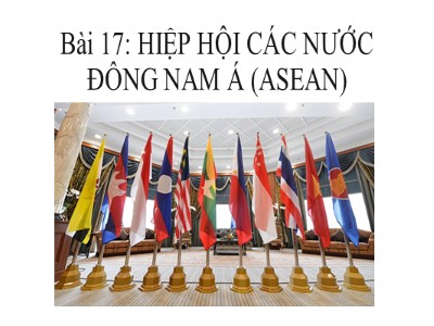 Bài giảng môn Địa lí Lớp 8 - Tiết 22, Bài 17: Hiệp hội các nước Đông Nam Á (ASEAN)