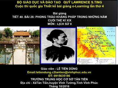 Bài giảng Lịch sử Lớp 8 - Tiết 40, Bài 26: Phong trào kháng Pháp trong những năm cuối thế kỉ XIX - Lê Tiến Dũng