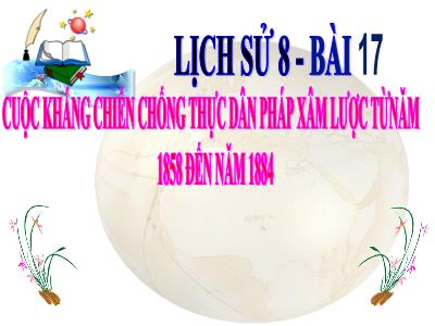 Bài giảng Lịch sử Lớp 8 Sách KNTT - Bài 17: Cuộc kháng chiến chống thực dân Pháp xâm lược từnăm 1858 đến năm 1884