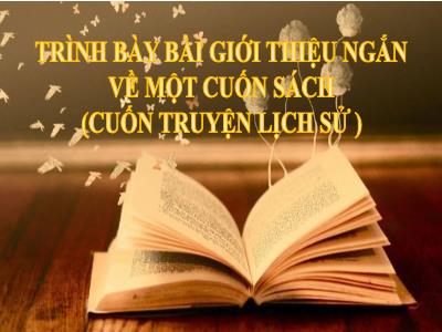 Bài giảng Ngữ văn Lớp 8 - Bài: Nói và nghe trình bày bài giới thiệu ngắn về một cuốn sách (cuốn truyện lịch sử)