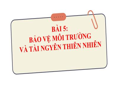Bài giảng Giáo dục công dân 8 - Bài 5: Bảo vệ môi trường và tài ngyên thiên nhiên - Trường Tiểu học Xương Giang (Cánh diều)