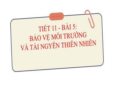 Bài giảng Giáo dục công dân 8 (Kết nối tri thức với cuộc sống) - Tiết 11, Bài 5: Bảo vệ môi trường và tài ngyên thiên nhiên
