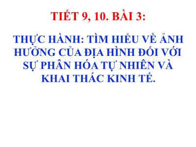 Bài giảng Lịch sử và Địa lí 8 (phần Địa lí) - Tiết 9+10, Bài 3: Thực hành: Tìm hiểu về ảnh hưởng của địa hình đối với sự phân hóa tự nhiên và khai thác kinh tế - Trường Tiểu học Xương Giang (Cánh diều)